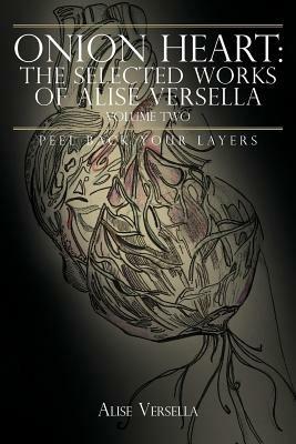 Onion Heart: The Selected Works of Alise Versella, Volume Two: Peel Back Your Layers - Alise Versella - cover