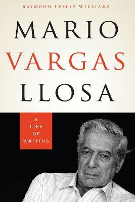 Mario Vargas Llosa: A Life of Writing - Raymond Leslie Williams - cover