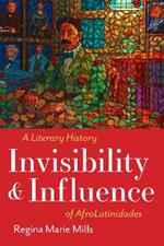Invisibility and Influence: A Literary History of AfroLatinidades