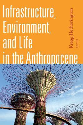 Infrastructure, Environment, and Life in the Anthropocene - cover