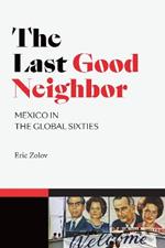 The Last Good Neighbor: Mexico in the Global Sixties