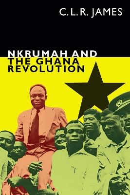 Nkrumah and the Ghana Revolution - C. L. R. James - cover