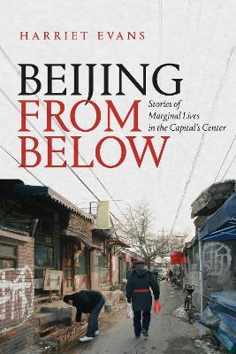 Beijing from Below: Stories of Marginal Lives in the Capital's Center - Harriet Evans - cover