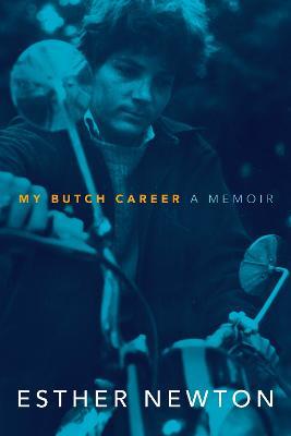 My Butch Career: A Memoir - Esther Newton - cover