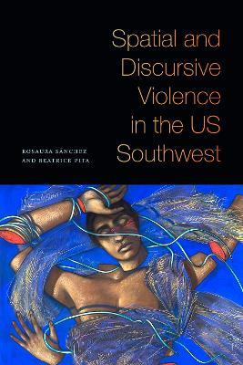 Spatial and Discursive Violence in the US Southwest - Rosaura Sanchez,Beatrice Pita - cover