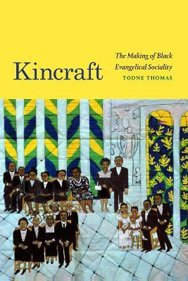 Kincraft: The Making of Black Evangelical Sociality - Todne Thomas - cover