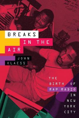 Breaks in the Air: The Birth of Rap Radio in New York City - John Klaess - cover