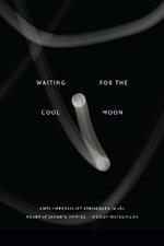 Waiting for the Cool Moon: Anti-imperialist Struggles in the Heart of Japan's Empire