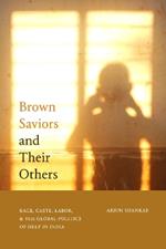 Brown Saviors and Their Others: Race, Caste, Labor, and the Global Politics of Help in India