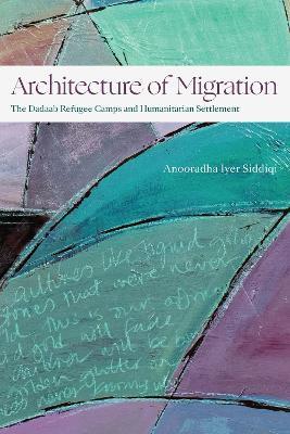 Architecture of Migration: The Dadaab Refugee Camps and Humanitarian Settlement - Anooradha Iyer Siddiqi - cover