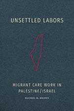 Unsettled Labors: Migrant Care Work in Palestine/Israel