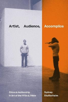 Artist, Audience, Accomplice: Ethics and Authorship in Art of the 1970s and 1980s - Sydney Stutterheim - cover