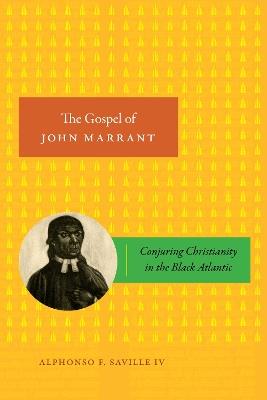 The Gospel of John Marrant: Conjuring Christianity in the Black Atlantic - Alphonso F. Saville IV - cover