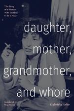 Daughter, Mother, Grandmother, and Whore: The Story of a Woman Who Decided to be a Puta