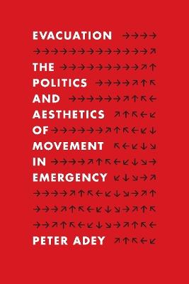 Evacuation: The Politics and Aesthetics of Movement in Emergency - Peter Adey - cover