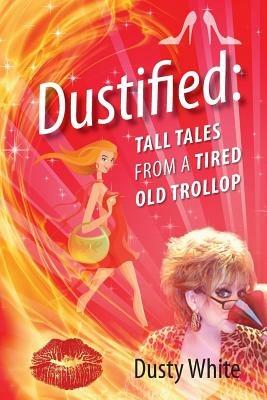 Dustified: Tall Tales from a Tired Old Trollop - Dusty White - cover