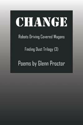 Change: Robots Driving Covered Wagons Finding Dust Trilogy (3) - Glenn Proctor - cover