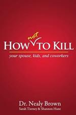 How Not to Kill: Your Spouse, Kids, and Coworkers