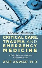 Concise Review of Critical Care, Trauma and Emergency Medicine: A Quick Reference Guide of ICU and Er Topics