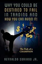 Why You Could Be Destined To Fail In Trading and How You Can Avoid It!: The Path of a Champion