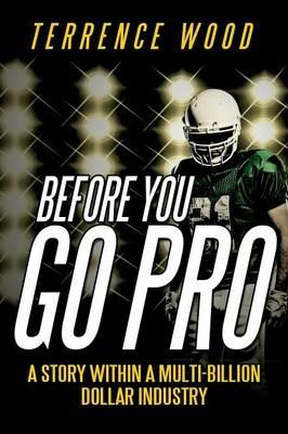 Before You Go Pro: A Story Within a Multi-Billion Dollar Industry - Terrence Wood - cover