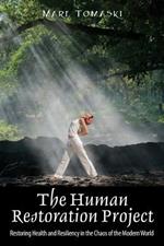 The Human Restoration Project: Restoring Health and Resiliency in the Chaos of the Modern World