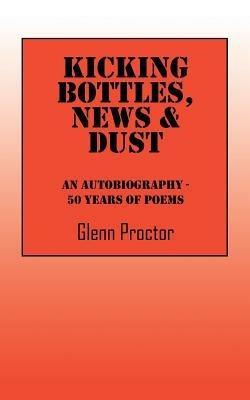 Kicking Bottles, News & Dust: An Autobiography - 50 Years of Poems - Glenn Proctor - cover