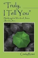 Truly, I Tell You: Studying the Words of Jesus - Book One