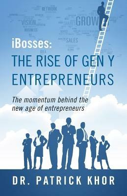 Ibosses: The Rise of Gen y Entrepreneurs - The Momentum Behind the New Age of Entrepreneurs - Patrick Khor - cover