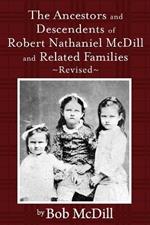 The Ancestors and Descendents of Robert Nathaniel MCDILL and Related Families: Revised