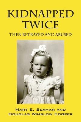 Kidnapped Twice: Then Betrayed and Abused - Mary E Seaman,Douglas Winslow Cooper - cover