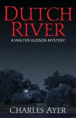 Dutch River: A Walter Hudson Mystery - Charles Ayer - cover