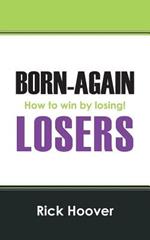 Born-Again Losers: How to win by losing!