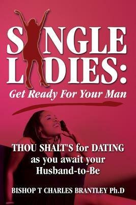 Single Ladies: Get Ready For Your Man - THOU SHALT'S for DATING as you await your Husband-to-Be - Bishop Charles T Brantley - cover