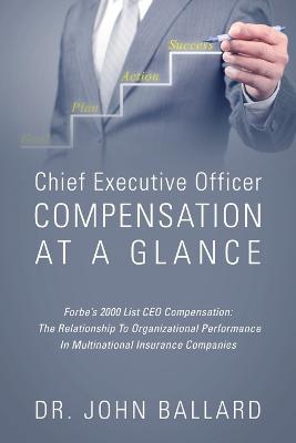 Chief Executive Officer Compensation At A Glance - Forbe's 2000 List CEO Compensation: The Relationship To Organizational Performance In Multinational Insurance Companies - John Ballard - cover