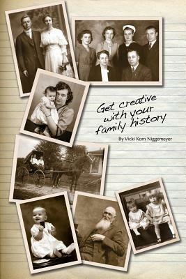 Get Creative with Your Family History - Vicki Korn Niggemeyer - cover