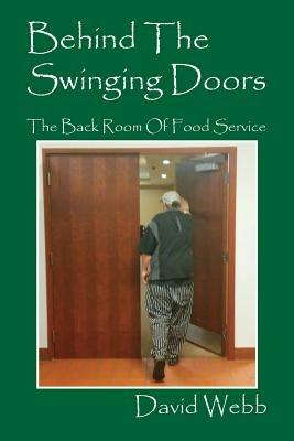 Behind The Swinging Doors: The Back Room Of Food Service - David Webb - cover