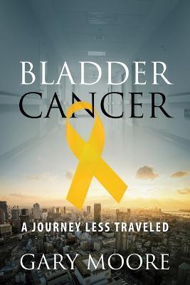 Bladder Cancer: My Journey - Gary Moore - cover