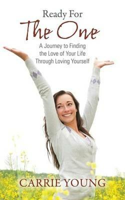 Ready For The One: A Journey to Finding the Love of Your Life Through Loving Yourself - Carrie Gingerich - cover