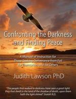 Confronting the Darkness and Finding Peace: A Manual of Instruction for Those Seeking Deliverance from Evil for Themselves and for Others