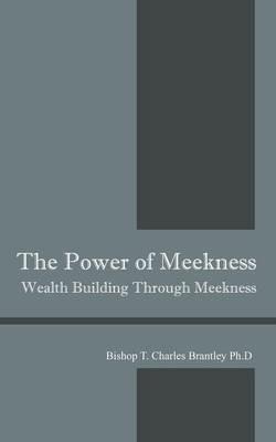 The Power of Meekness: Wealth Building Through Meekness - Bishop T Charles Brantley - cover