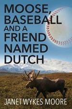 Moose, Baseball And A Friend Named Dutch