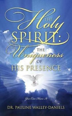 The Holy Spirit: The Uniqueness of His Presence - You Can Have It - Pauline Walley Daniels - cover