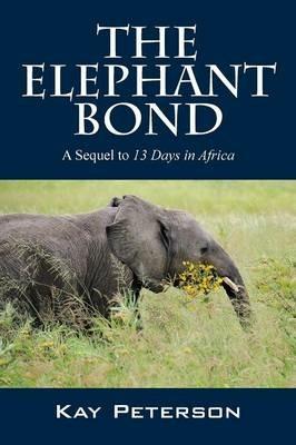 The Elephant Bond: A Sequel to 13 Days in Africa - Kay Peterson - cover