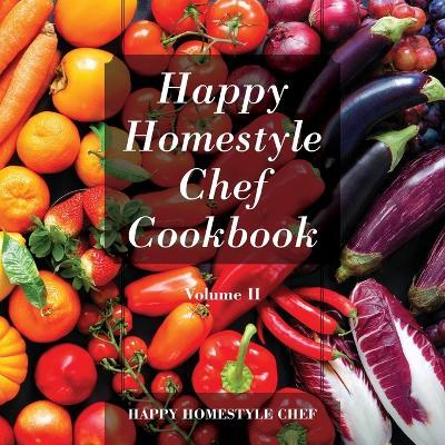 Happy Homestyle Chef Cookbook Volume II - Happy Homestyle Chef - cover