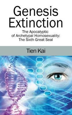 Genesis Extinction: The Apocalyptic of Archetypal Homosexuality: The Sixth Great Seal - Tien Kai - cover