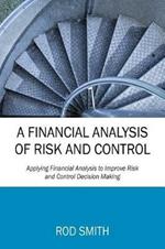 A Financial Analysis of Risk and Control: Applying Financial Analysis to Improve Risk and Control Decision Making