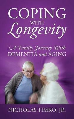 Coping With Longevity: A Family Journey With Dementia and Aging - Nicholas Timko - cover