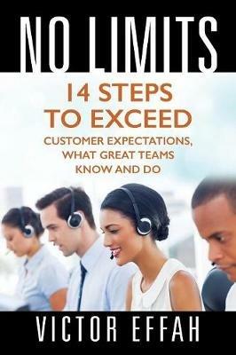 No Limits: 14 Steps to Exceed Customer Expectations, What Great Teams Know and Do - Victor Effah - cover