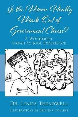 Is the Moon Really Made Out of Government Cheese? A Wonderful Urban School Experience - Linda Treadwell - cover